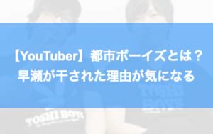 【YouTuber】都市ボーイズとは？早瀬が干された理由が気にな。